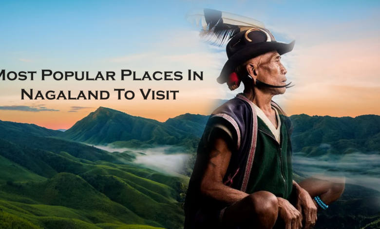 Most Popular Places In Nagaland To Visit