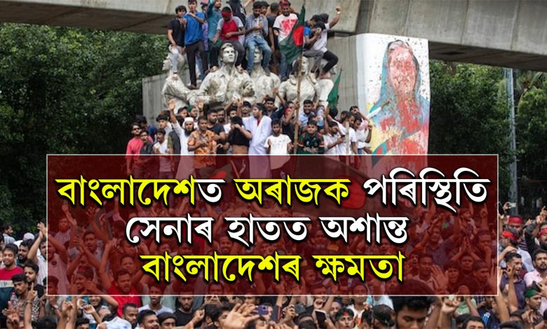 বাংলাদেশত অৰাজক পৰিস্থিতি... সেনাৰ হাতত অশান্ত  বাংলাদেশৰ ক্ষমতা....