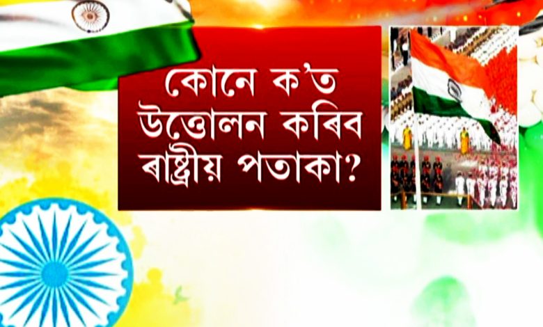 ৭৮সংখ্যক স্বাধীনতা দিৱসলৈ মাজত এটা দিন.... কোনে ক’ত উত্তোলন কৰিব ৰাষ্ট্ৰীয় পতাকা?