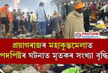 প্ৰয়াগৰাজৰ মহাকুম্ভমেলাত পদপিষ্টৰ ঘটনাত মৃতকৰ সংখ্যা বৃদ্ধি....