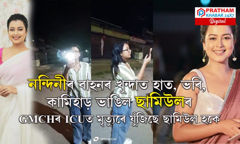 নন্দিনীৰ বাহনৰ খুন্দাত হাত, ভৰি, কামিহাড় ভাঙিল ছামিউলৰ...