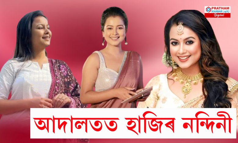 অভিনেত্ৰী নন্দিনী কাশ্যপক হাজিৰ আদালতত