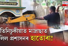 এইবাৰ মাদ্ৰাছাত চলিল প্ৰশাসনৰ হাতোৰা!