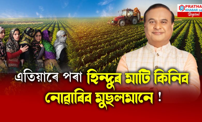 মাটি ক্ৰয়-বিক্ৰয় কৰাক লৈ মুখ্যমন্ত্ৰী হিমন্ত বিশ্ব শৰ্মাৰ বৃহৎ ঘোষণা।
